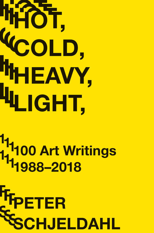 Book cover of Hot, Cold, Heavy, Light, 100 Art Writings 1988–2018