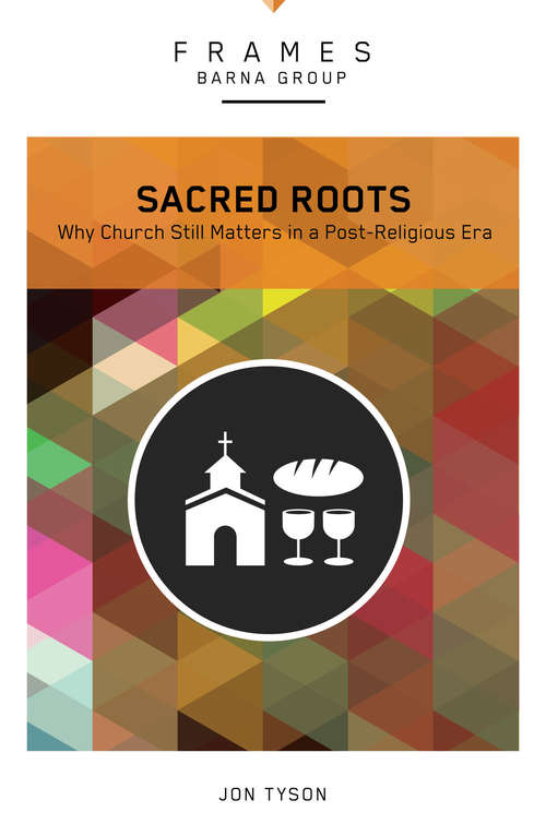 Sacred Roots: Why the Church Still Matters