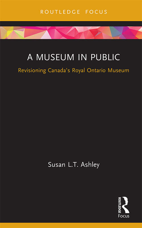 A Museum in Public: Revisioning Canada’S Royal Ontario Museum (Museums in Focus)