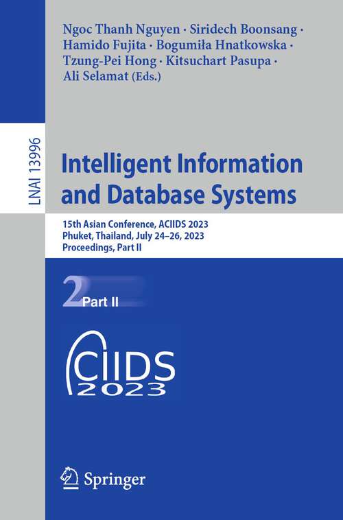 Book cover of Intelligent Information and Database Systems: 15th Asian Conference, ACIIDS 2023, Phuket, Thailand, July 24–26, 2023, Proceedings, Part II (1st ed. 2023) (Lecture Notes in Computer Science #13996)