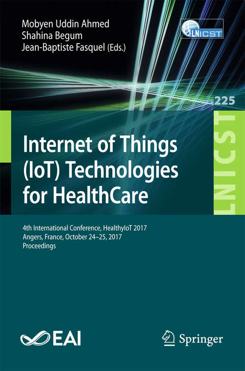 Internet of Things: 4thd International Conference, Healthyiot 2017, Angers, France, October 24-25, 2017, Proceedings (Lecture Notes of the Institute for Computer Sciences, Social Informatics and Telecommunications Engineering #225)