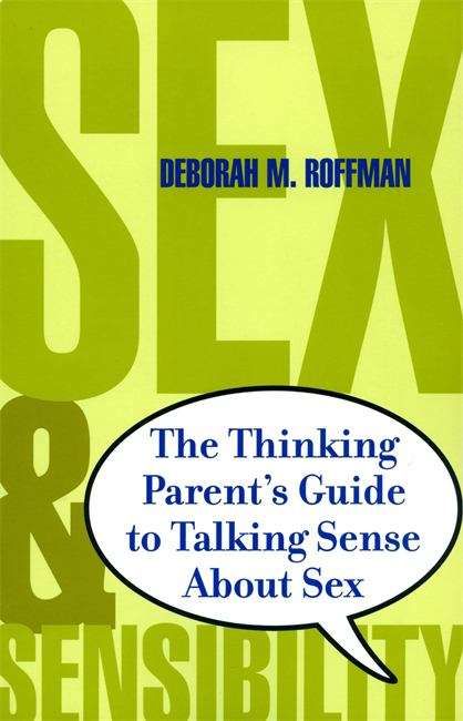 Book cover of Sex and Sensibility: The Thinking Parent's Guide to Talking Sense About Sex