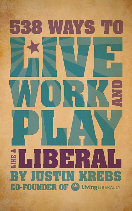 Book cover of 538 Ways to Live, Work, and Play Like a Liberal