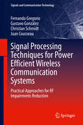 Signal Processing Techniques for Power Efficient Wireless Communication Systems: Practical Approaches for RF Impairments Reduction (Signals and Communication Technology)