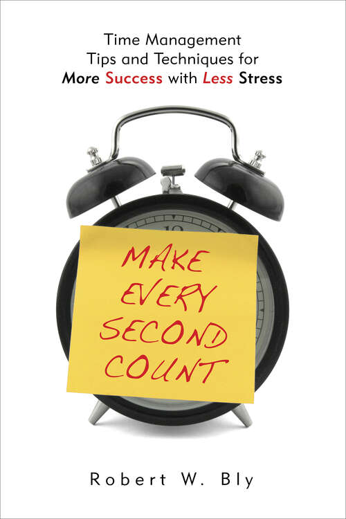Book cover of Make Every Second Count: Time Management Tips and Techniques for More Success with Less Stress