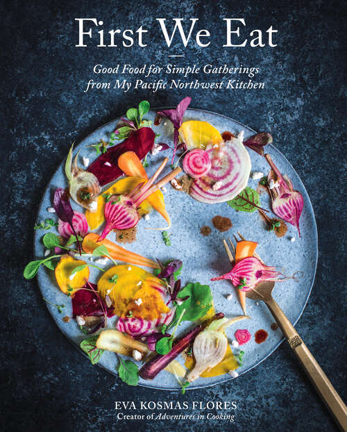 Book cover of First We Eat: Good Food for Simple Gatherings from My Pacific Northwest Kitchen