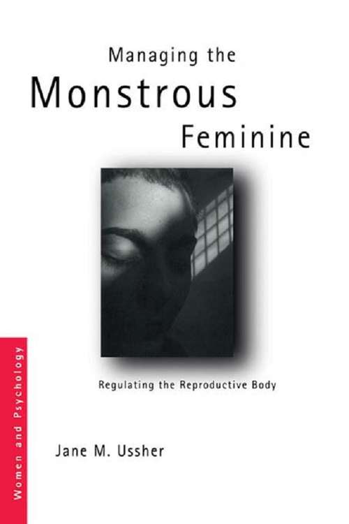 Managing the Monstrous Feminine: Regulating the Reproductive Body (Women and Psychology)