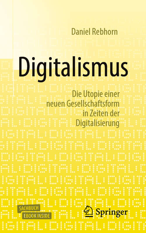 Book cover of Digitalismus: Die Utopie einer neuen Gesellschaftsform in Zeiten der Digitalisierung (1. Aufl. 2019)
