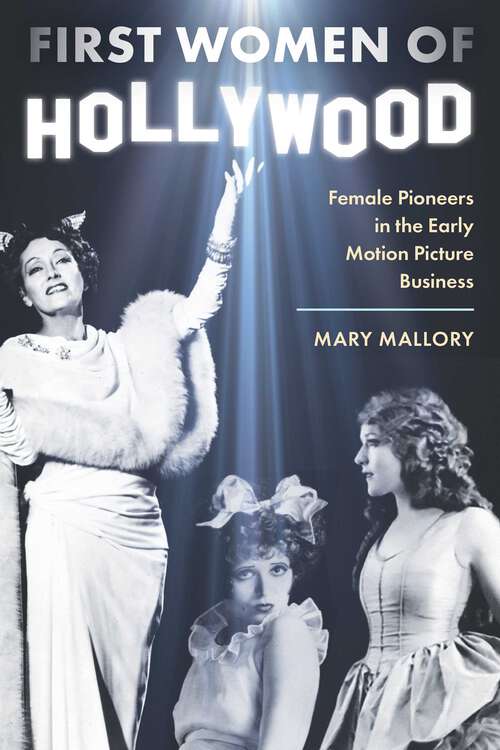 Book cover of First Women of Hollywood: Female Pioneers in the Early Motion Picture Business