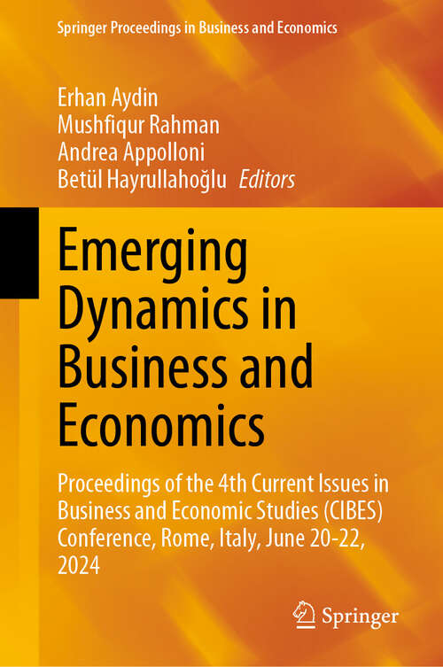 Book cover of Emerging Dynamics in Business and Economics: Proceedings of the 4th Current Issues in Business and Economic Studies (CIBES) Conference, Rome, Italy, June 20-22, 2024 (Springer Proceedings in Business and Economics)