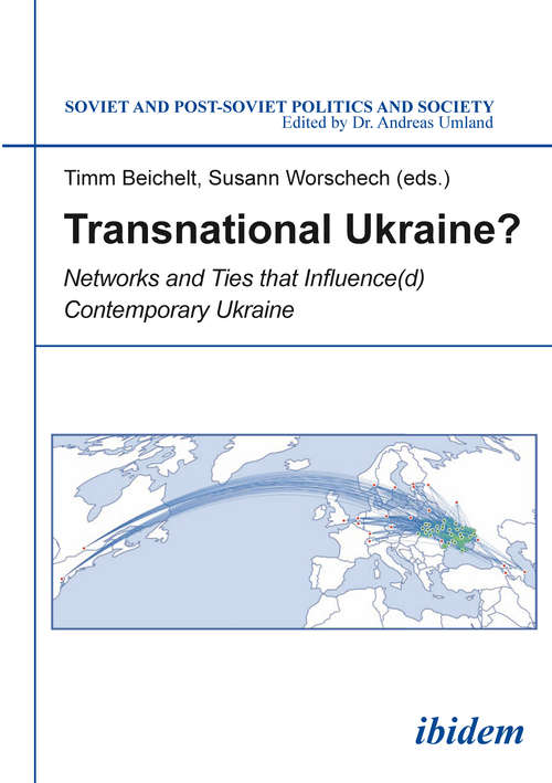 Transnational Ukraine?: Networks and Ties that Influence(d) Contemporary Ukraine (Soviet and Post-Soviet Politics and Society #159)