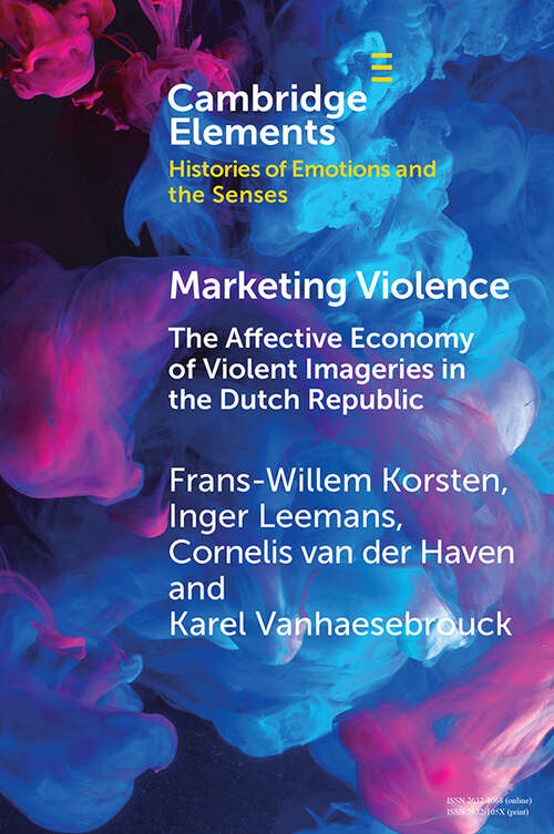 Book cover of Marketing Violence: The Affective Economy of Violent Imageries in the Dutch Republic (Elements in Histories of Emotions and the Senses)