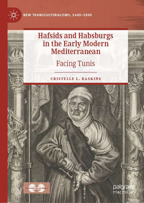 Book cover of Hafsids and Habsburgs in the Early Modern Mediterranean: Facing Tunis (1st ed. 2022) (New Transculturalisms, 1400–1800)