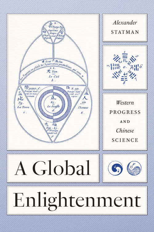 Book cover of A Global Enlightenment: Western Progress and Chinese Science (The Life of Ideas)