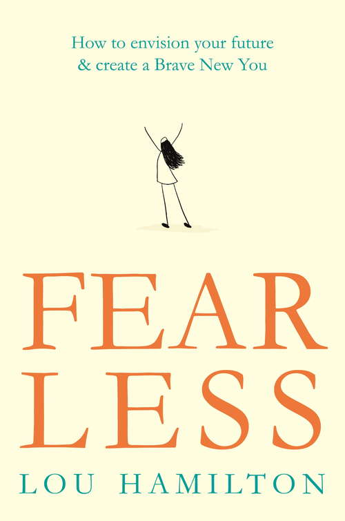 Fear Less: How to envision your future & create a Brave New You