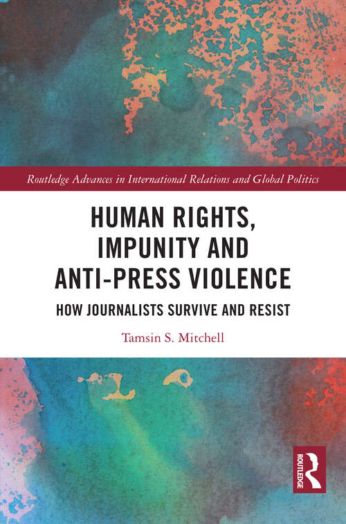 Book cover of Human Rights, Impunity and Anti-Press Violence: How Journalists Survive and Resist (1) (Routledge Advances in International Relations and Global Politics)