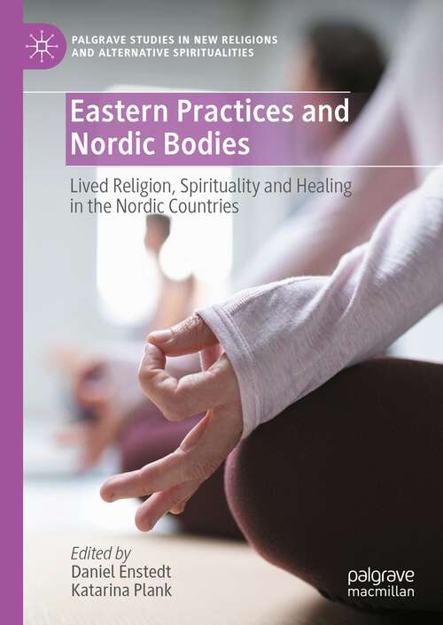 Book cover of Eastern Practices and Nordic Bodies: Lived Religion, Spirituality and Healing in the Nordic Countries (1st ed. 2023) (Palgrave Studies in New Religions and Alternative Spiritualities)