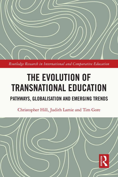 The Evolution of Transnational Education: Pathways, Globalisation and Emerging Trends (Routledge Research in International and Comparative Education)