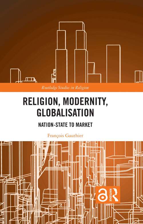 Book cover of Religion, Modernity, Globalisation: Nation-State to Market (1) (Routledge Studies in Religion)