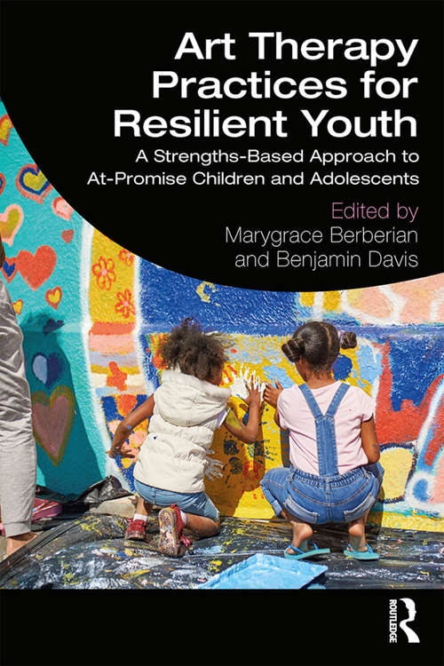 Art Therapy Practices for Resilient Youth: A Strengths-Based Approach to At-Promise Children and Adolescents