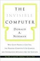 Book cover of The Invisible Computer: Why Good Products Can Fail, the Personal Computer Is So Complex, and Information Appliances Are the Solution