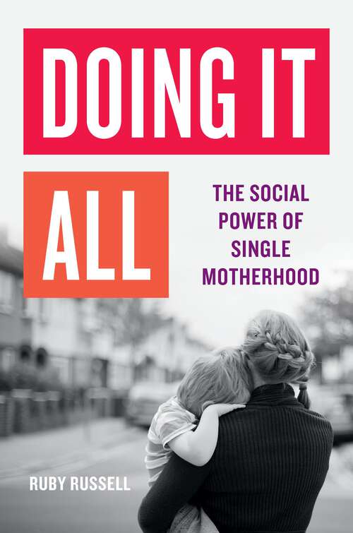 Book cover of Doing It All: The Social Power of Single Motherhood