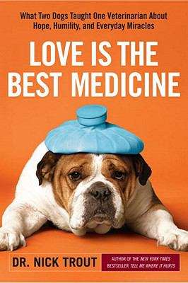 Book cover of Love Is the Best Medicine: What Two Dogs Taught One Veterinarian About Hope, Humility, and Everyday Miracles