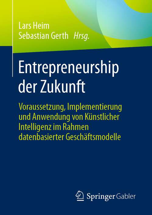Book cover of Entrepreneurship der Zukunft: Voraussetzung, Implementierung und Anwendung von Künstlicher Intelligenz im Rahmen datenbasierter Geschäftsmodelle (1. Aufl. 2023)