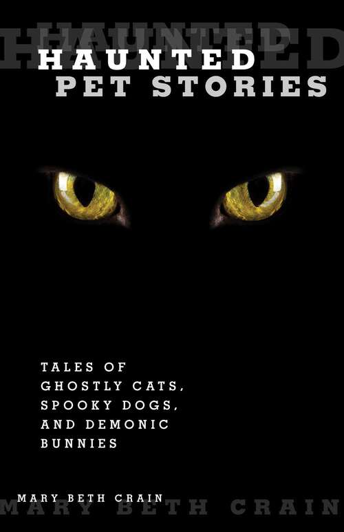 Book cover of Haunted Pet Stories: Tales Of Ghostly Cats, Spooky Dogs, And Demonic Bunnies (1st Edition) (Haunted)