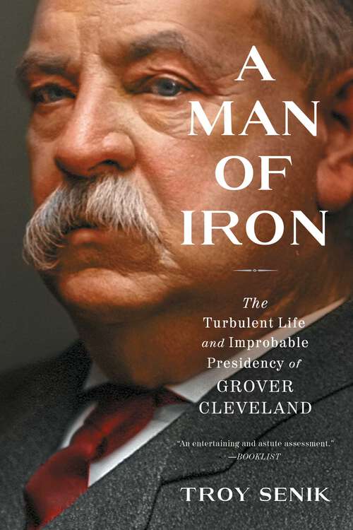 Book cover of A Man of Iron: The Turbulent Life and Improbable Presidency of Grover Cleveland