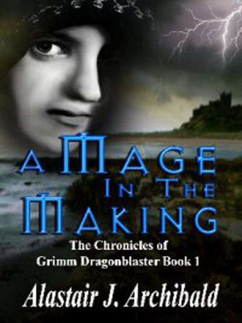 Book cover of A Mage In The Making (The Chronicles f Grimm Dragonblaster #1)