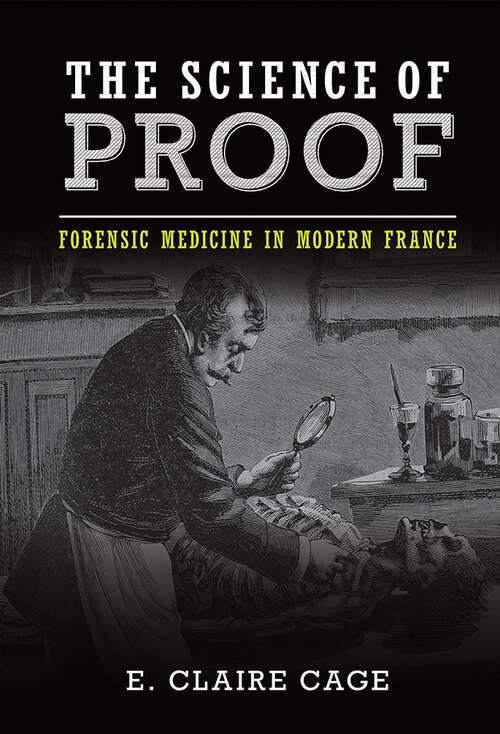 Book cover of The Science of Proof: Forensic Medicine in Modern France (Studies in Legal History)