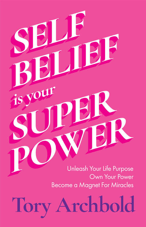 Book cover of Self-Belief Is Your Superpower: Unleash Your Life Purpose, Own Your Power, Become a Magnet For Miracles