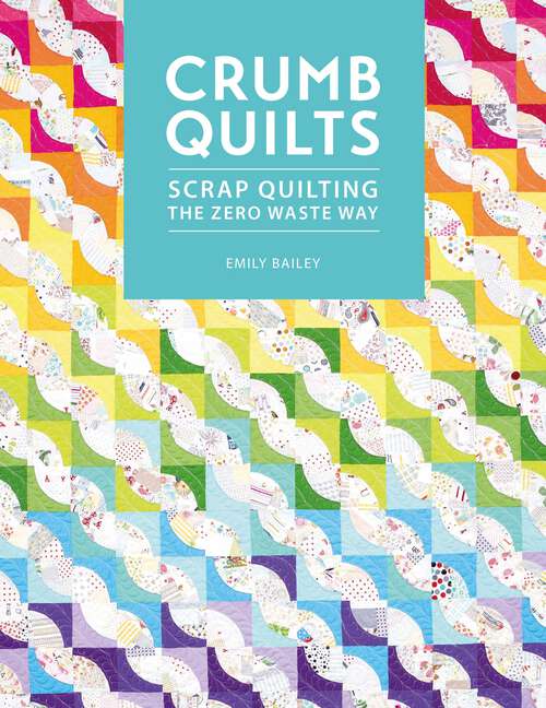 Book cover of Crumb Quilts: Scrap Quilting the Zero Waste Way
