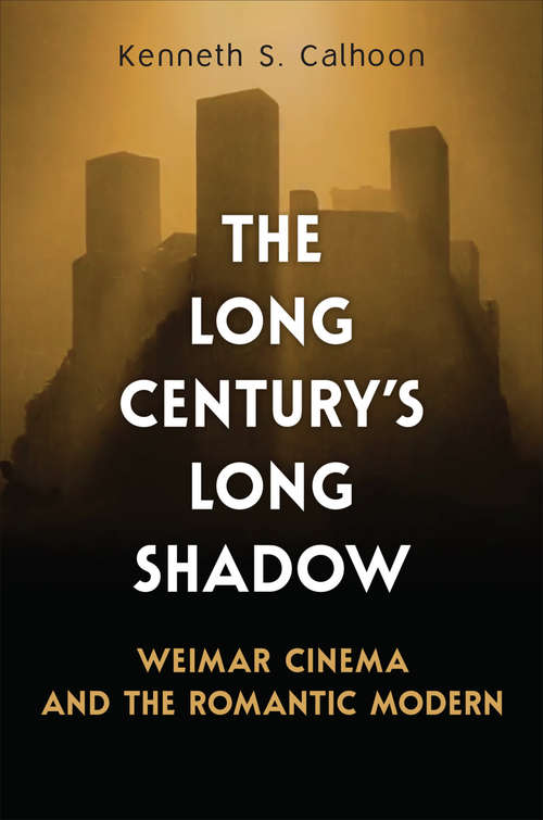 Book cover of The Long Century’s Long Shadow: Weimar Cinema and the Romantic Modern (German and European Studies)