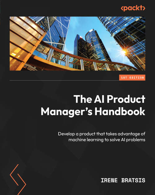 Book cover of The AI Product Manager's Handbook: Develop a product that takes advantage of machine learning to solve AI problems (1)