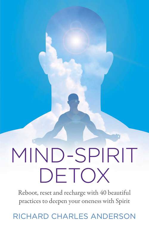 Book cover of Mind-Spirit Detox: Reboot, Reset And Recharge With 40 Beautiful Practices To Deepen Your Oneness With Spirit