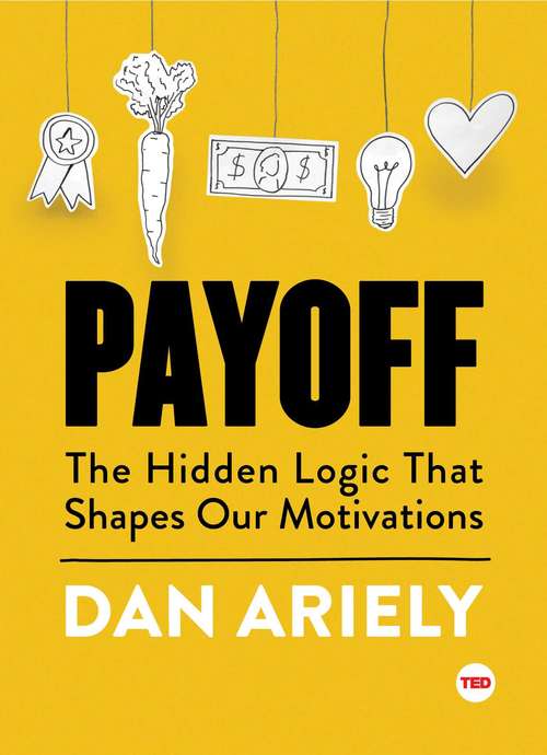 Payoff: The Hidden Logic That Shapes Our Motivations (TED Books)