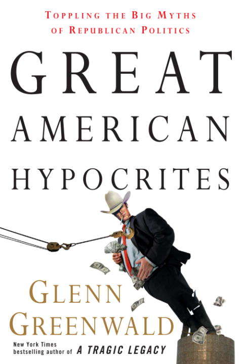 Book cover of Great American Hypocrites: Toppling the Big Myths of Republican Politics