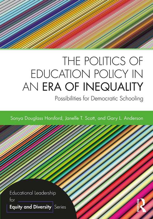 The Politics of Education Policy in an Era of Inequality: Possibilities For Democratic Schooling (Educational Leadership For Equity And Diversity Ser.)
