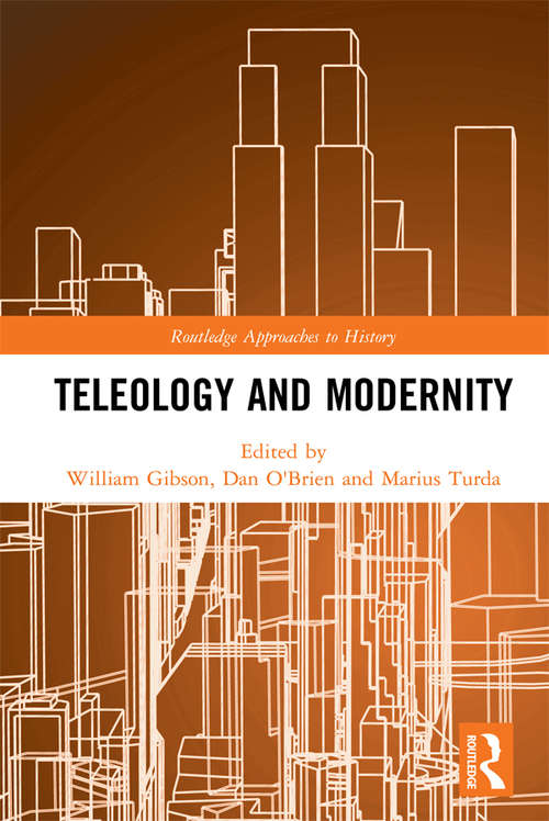 Teleology and Modernity (Routledge Approaches to History)