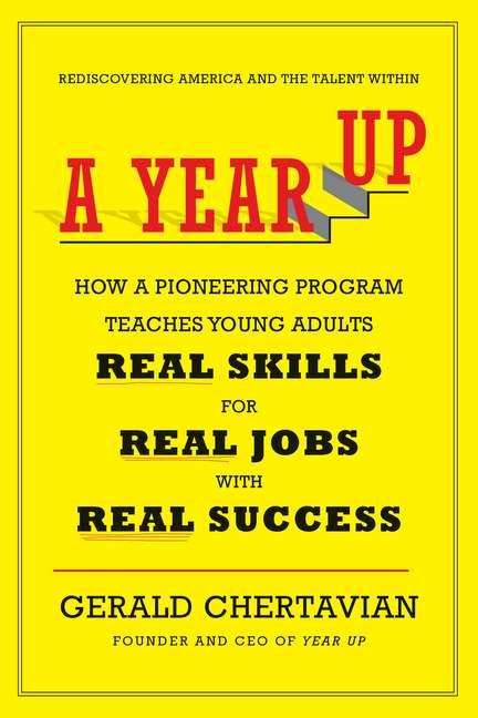 Book cover of A Year Up: How a Pioneering Program Teaches Young Adults Real Skills for Real Jobs -- with Real Success
