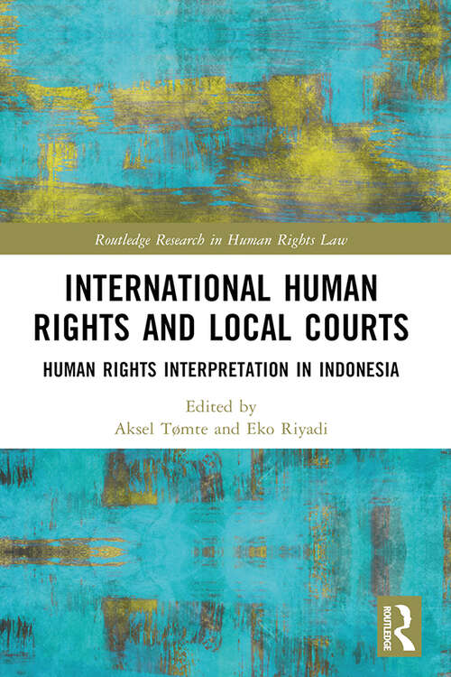 Book cover of International Human Rights and Local Courts: Human Rights Interpretation in Indonesia (Routledge Research in Human Rights Law)