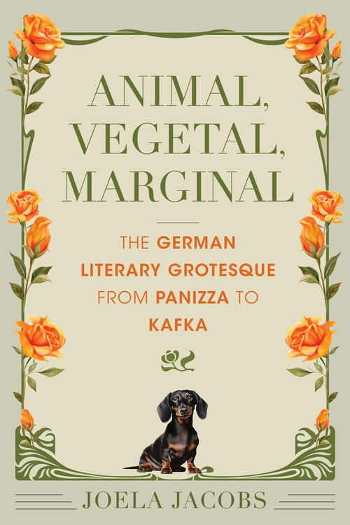 Book cover of Animal, Vegetal, Marginal: The German Literary Grotesque from Panizza to Kafka (German Jewish Cultures)