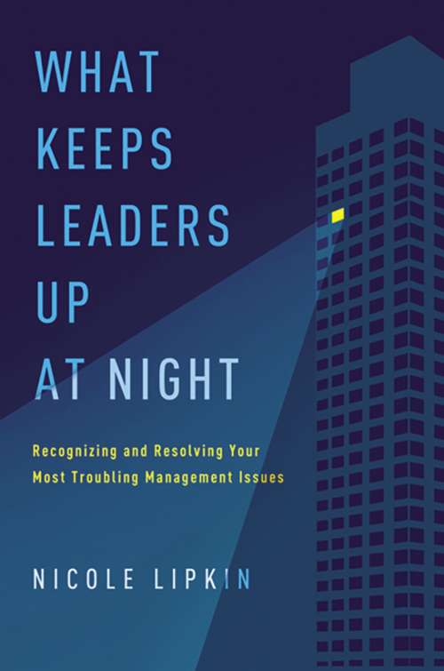 Book cover of What Keeps Leaders Up at Night: Recognizing and Resolving Your Most Troubling Management Issues