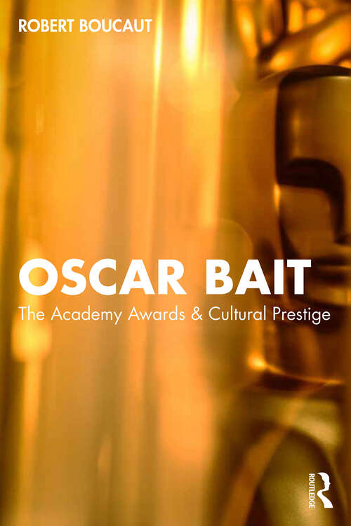 Book cover of Oscar Bait: The Academy Awards & Cultural Prestige (1) (Routledge Advances in Film Studies)