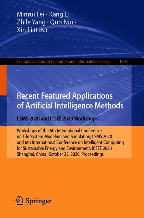 Recent Featured Applications of Artificial Intelligence Methods. LSMS 2020 and ICSEE 2020 Workshops: Workshops of the 6th International Conference on Life System Modeling and Simulation, LSMS 2020, and 6th International Conference on Intelligent Computing for Sustainable Energy and Environment, ICSEE 2020, Shanghai, China, October 25, 2020, Proceedings (Communications in Computer and Information Science #1303)