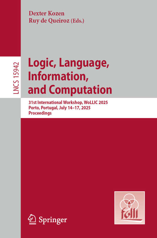 Book cover of Logic, Language, Information, and Computation: 31st International Workshop, WoLLIC 2025, Porto, Portugal, July 14–17, 2025, Proceedings (Lecture Notes in Computer Science #15942)
