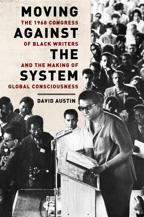 Book cover of Moving Against the System: The 1968 Congress of Black Writers and the Making of Global Consciousness
