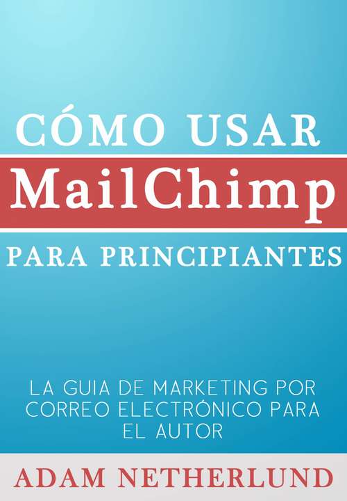 Book cover of Cómo Usar Mailchimp Para Principiantes